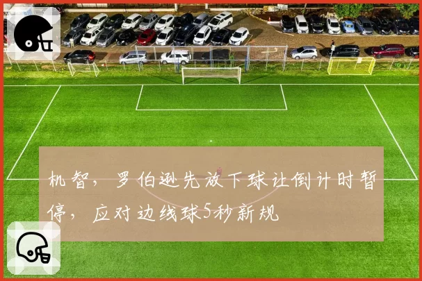 机智，罗伯逊先放下球让倒计时暂停，应对边线球5秒新规