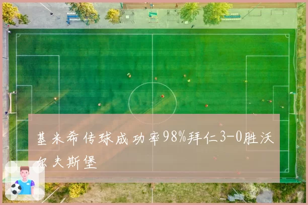 基米希传球成功率98%拜仁3-0胜沃尔夫斯堡