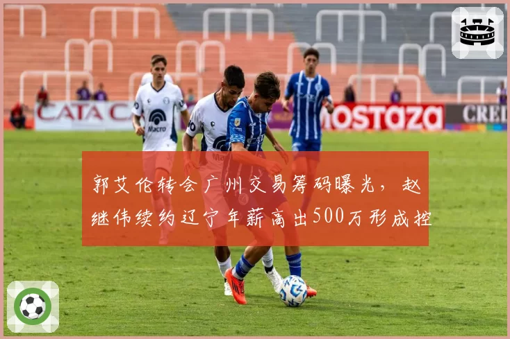 郭艾伦转会广州交易筹码曝光，赵继伟续约辽宁年薪高出500万形成控卫价差